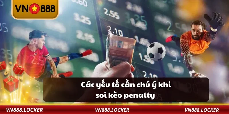 Các yếu tố cần chú ý khi soi kèo penalty