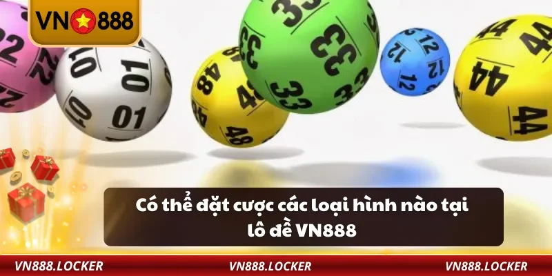 Có thể đặt cược các loại hình nào tại lô đề VN888