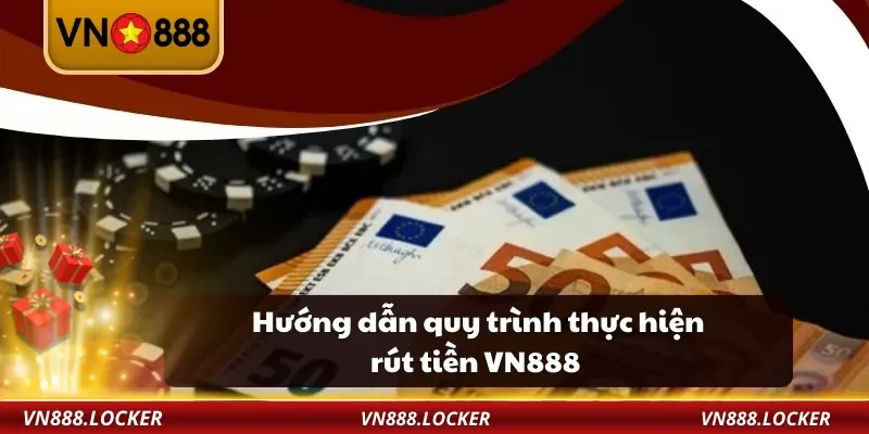 Rút Tiền VN888 1 Hướng dẫn quy trình thực hiện rút tiền VN888