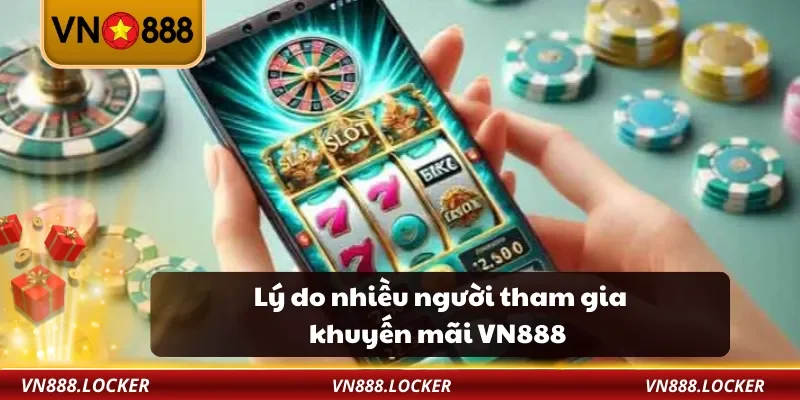 Lý do nhiều người tham gia khuyến mãi VN888