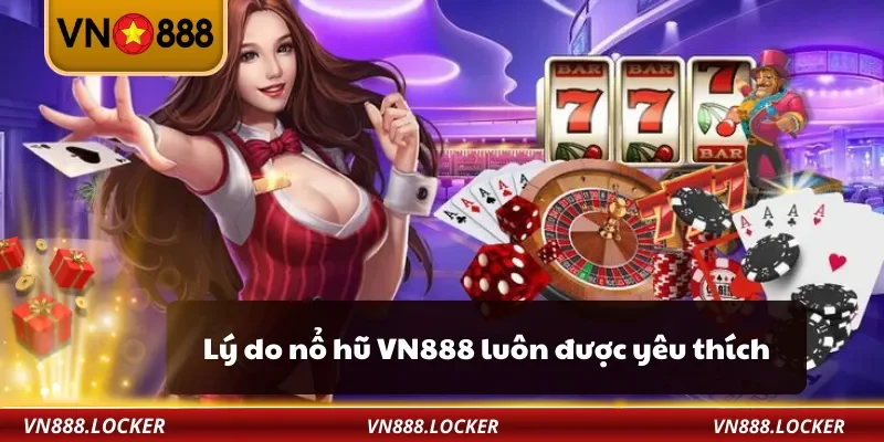 Lý do nổ hũ VN888 luôn được yêu thích