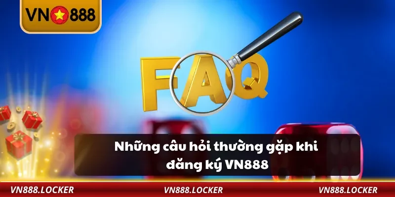 Những câu hỏi thường gặp khi đăng ký VN888