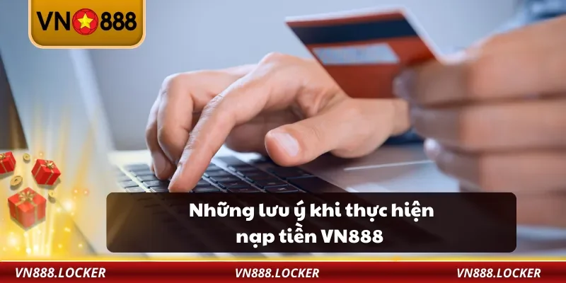 Những lưu ý khi thực hiện nạp tiền VN888