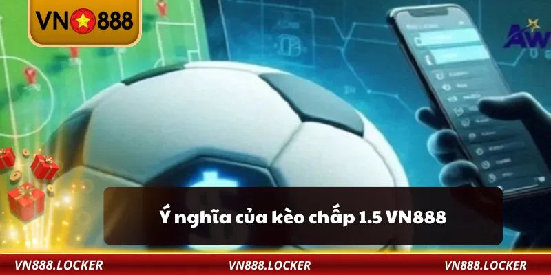 Ý nghĩa của kèo chấp 1.5 VN888